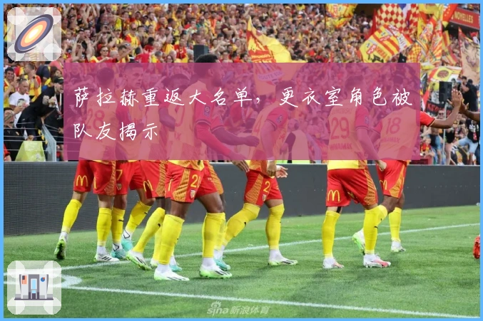 萨拉赫重返大名单，更衣室角色被队友揭示