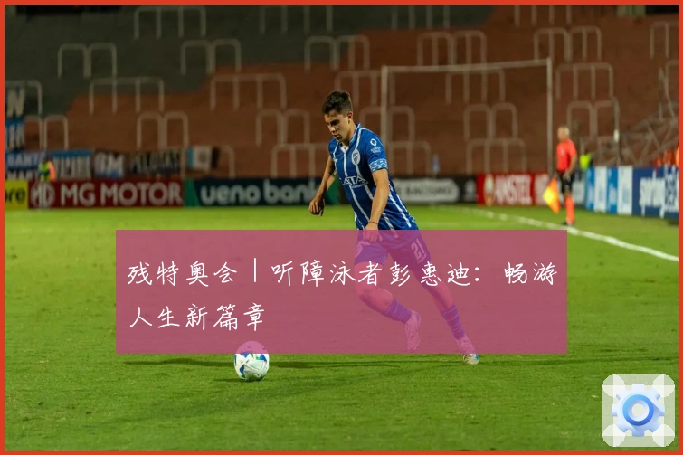 残特奥会｜听障泳者彭惠迪：畅游人生新篇章