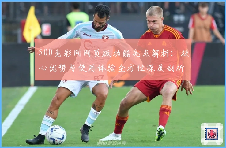 500竞彩网网页版功能亮点解析：核心优势与使用体验全方位深度剖析